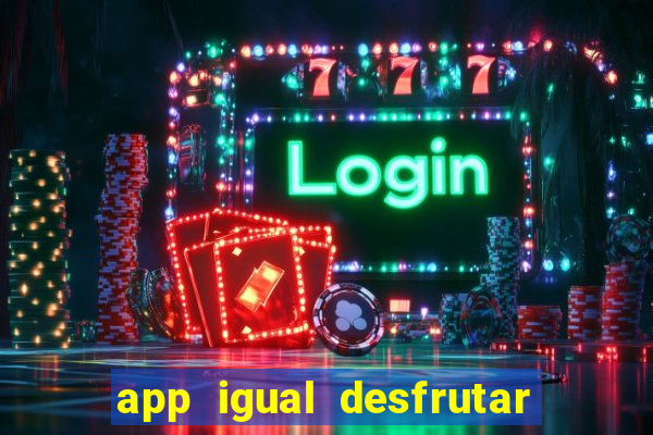 app igual desfrutar de dinheiro